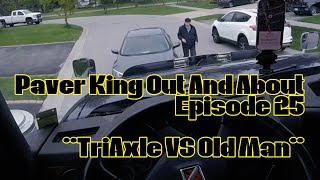 Paver King Out and About Episode 25 “TriAxle Vs Old Man”