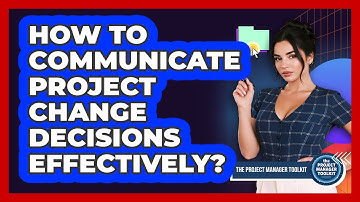 How To Communicate Project Change Decisions Effectively?