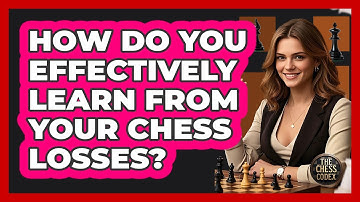 How Do You Effectively Learn From Your Chess Losses? - The Chess Codex