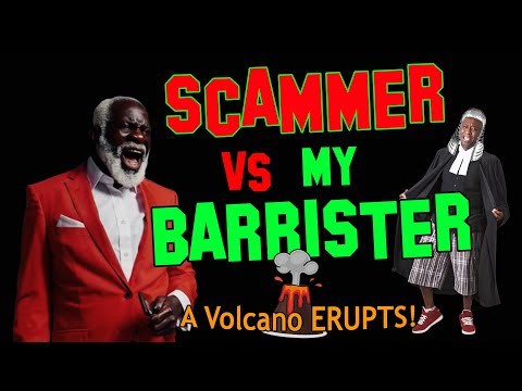 This Scammer meets my Barrister! A Volcano Erupts!