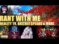 Rant With Me! - REALITY TV, BRITNEY SPEARS AND MORE