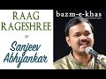 Raag Rageshree | Sanjeev Abhyankar | Bazm e Khas