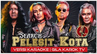 Video thumbnail of "SEARCH  - PELESIT KOTA (VERSI KARAOKE) | GILA KAROK TV"