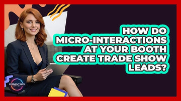 How Do Micro-interactions At Your Booth Create Trade Show Leads? - Conventions Network