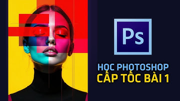 Học Photoshop Cấp Tốc | Hướng Dẫn Cho Người Mới Bắt Đầu Từ A-Z - Bài 1