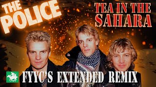 The Police RENEWED - Tea in the Sahara (FYYC&#39;s Extended Remix &amp; Special Video)