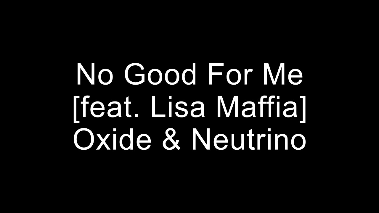 No Good For Me [feat. Lisa Maffia] - Oxide & Neutrino - YouTube Music