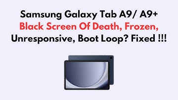 Samsung Galaxy Tab A9/ A9+ Black Screen Of Death, Frozen, Unresponsive, Boot Loop? Fixed !!!