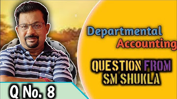 Departmental Accounting Question No.8 Question From SM Shukla||Rajusengupta classes||