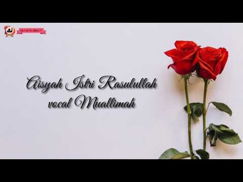 Lirik Aisyah Istri Rasulullah vocal Muallimah \