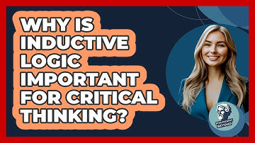 Why Is Inductive Logic Important For Critical Thinking?