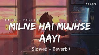 Milne Hai Mujhse Aayi - Lofi (Slowed   Reverb) | Arijit Singh | SR Lofi