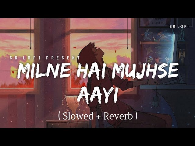 Milne Hai Mujhse Aayi - Lofi (Slowed + Reverb) | Arijit Singh | SR Lofi class=