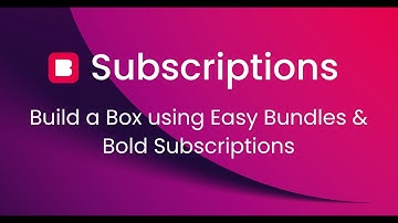 Build a Box using Easy Bundles & Bold Subscriptions