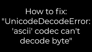 Python :How to fix: "UnicodeDecodeError: 'ascii' codec can't decode byte"(5solution)