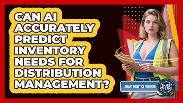Can AI Accurately Predict Inventory Needs For Distribution Management? - Smart Logistics Network