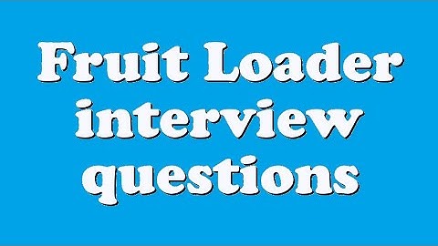 Fruit Loader interview questions