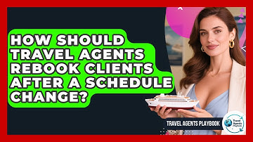 How Should Travel Agents Rebook Clients After A Schedule Change? - Travel Agents Playbook
