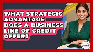 What Strategic Advantage Does A Business Line Of Credit Offer? - Minority Business Success Experts