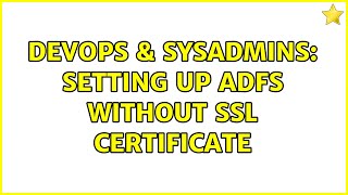 DevOps & SysAdmins: Setting up ADFS without SSL certificate