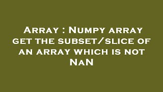 Array : Numpy array get the subset/slice of an array which is not NaN