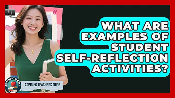 What Are Examples Of Student Self-Reflection Activities? - Aspiring Teacher Guide