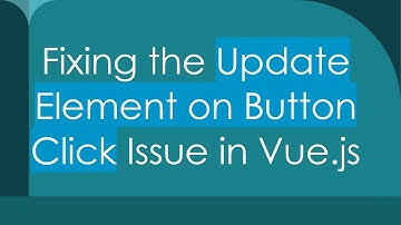 Fixing the Update Element on Button Click Issue in Vue.js