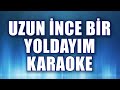 UZUN İNCE BİR YOLDAYIM KARAOKE Ton LA