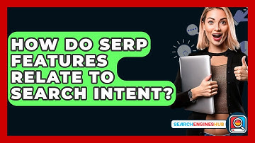 How Do SERP Features Relate To Search Intent? - SearchEnginesHub.com