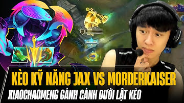 XIAOCHAOMENG XỬ LÝ KÈO KỸ NĂNG JAX VS MORDERKAISER CỰC HAY VÀ GÁNH CÁNH DƯỚI LẬT KÈO MÃN NHÃN
