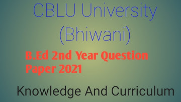 B.Ed 2nd year question paper 2021 knowledge And Curriculum CBLU university