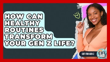 How Can Healthy Routines Transform Your Gen Z Life? - CBT for Gen Z