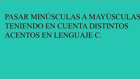 PASAR MINÚSCULAS  A MAYÚSCULAS TENIENDO EN CUENTA DISTINTOS ACENTOS EN LENGUAJE C