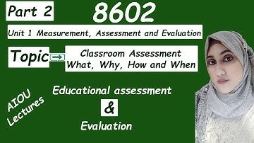 Classroom assessment: why, what, how and when | 8602 unit 1 part 2