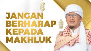 JANGAN BERHARAP KEPADA MAKHLUK