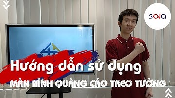 Hướng dẫn sử dụng Màn hình quảng cáo treo tường SONA