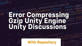 Error compressing GZIP Unity Engine Unity Discussions