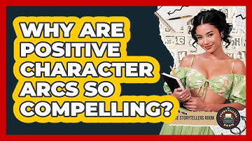 Why Are Positive Character Arcs So Compelling? - The Storytellers Room