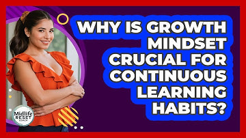 Why Is Growth Mindset Crucial For Continuous Learning Habits? - Midlife Reset Coach