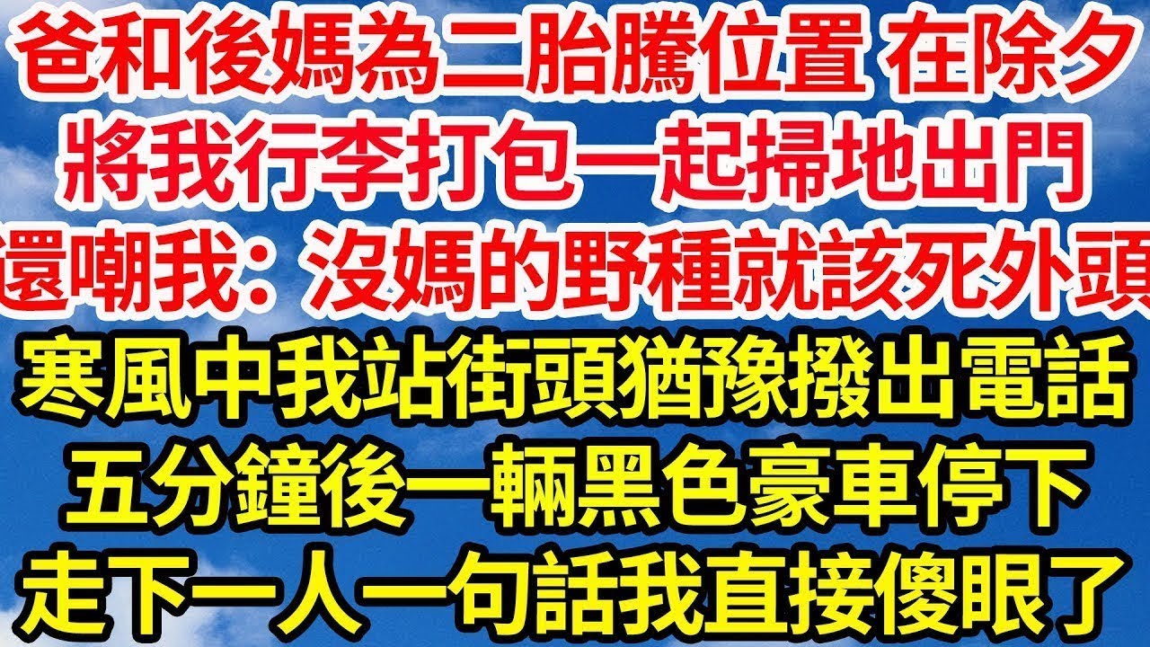 爸和後媽為二胎騰位置 在除夕，將我行李打包一起掃地出門，還嘲：沒媽的野種就該死外頭，寒風中我站街頭猶豫撥出電話，五分鐘後一輛黑色豪車停下，走下一人一句話我直接傻眼了||笑看人生情感生活