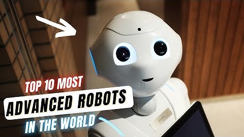 Top 10 Most Advanced Robots In The World