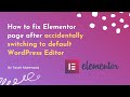 How to fix Elementor page after accidentally switching to default WordPress Editor