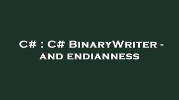 C# : C# BinaryWriter - and endianness
