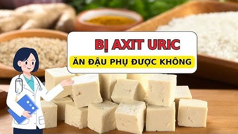 Người bị axit uric cao ăn đậu phụ có hại không? | Báo Lao Động