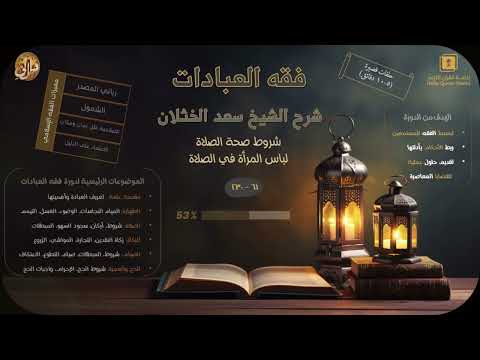 فقه العبادات الدرس الحادي و الستون شروط صحة الصلاة لباس المرأة في الصلاة سعد الخثلان