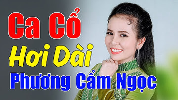 Phương Cẩm Ngọc Ca Cổ, Giọng Hát Xúc Động Đỉnh Cao Của Cảm Xúc, Ca Cổ Hơi Dài Nằm Nghe Dễ Ngủ