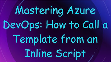 Mastering Azure DevOps: How to Call a Template from an Inline Script