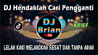 DJ HENDAKLAH CARI PENGGANTI (ARIEF) LELAH KAKI MELANGKAH SESAT DAN TANPA ARAH REMIX FULL BASS VIRAL