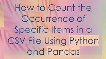 How to Count the Occurrence of Specific Items in a CSV File Using Python and Pandas