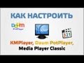 Настройка KMPlayer, Daum PotPlayer, Media Player Classic